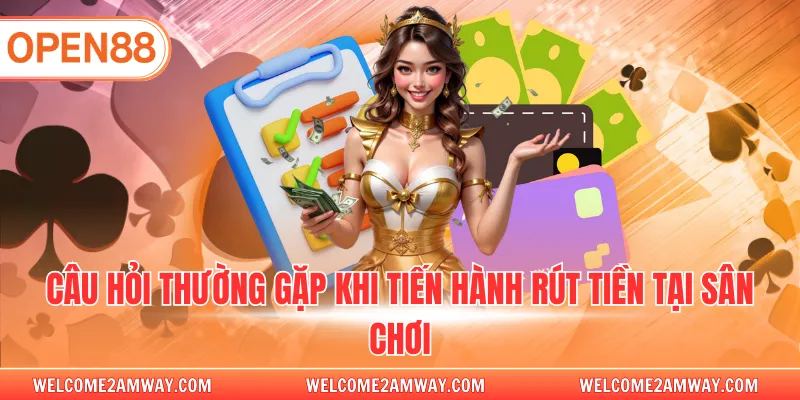 Câu hỏi thường gặp khi tiến hành rút tiền tại sân chơi
