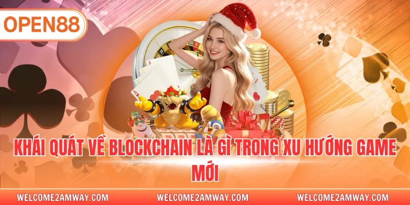 Khái quát về blockchain là gì trong xu hướng game mới